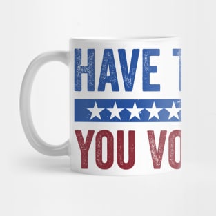 Have The Day You Voted For - Political Humor Patriotic Mug